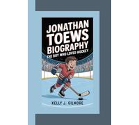 JONATHAN TOEWS BIOGRAPHY: The Boy Who Loved Hockey