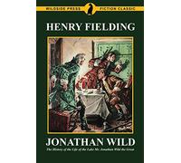 Jonathan Wild: The History of the Life of the Late Mr. Jonathan Wild the Great: The History of the Life of the Lake Mr. Jonathan Wild the Great