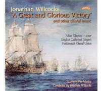 Jonathan Willcocks - Great And Glorious Victory And Other Choral Music (Clayton)