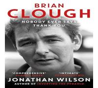 Jonathan Wilson Brian Clough: Nobody Ever Says Thank You : The Biography Paperback Jonathan Wilson Multicolor