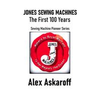 Jones Sewing Machines, The First 100 Years (Sewing Machine Pioneer Series)