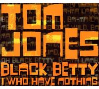 Jones, Tom - Black Betty / I Who Have Nothing
