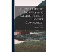 Jones's Guide to Norway and Salmon-Fisher's Pocket Companion