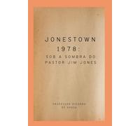 Jonestown 1978: Sob a Sombra do Pastor Jim Jones