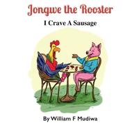Jongwe the Rooster: I crave a sausage