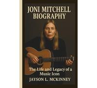 JONI MITCHELL BIOGRAPHY: The Life and Legacy of a Music Icon