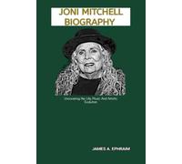 JONI MITCHELL BIOGRAPHY: Uncovering Her Life, Music And Artistic Evolution