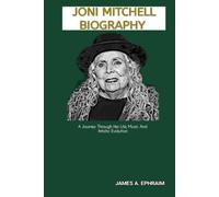 JONI MITCHELL BIOGRAPHY: Uncovering Her Life, Music And Artistic Evolution