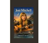Joni Mitchell: Talent, Courage, and the Making of a Musical Icon