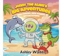 Jonny The Alien's Big Adventures: New Friends, New Worlds, Better Futures