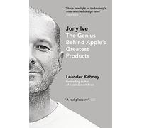 Jony Ive : The Genius Behind Apple’s Greatest Products