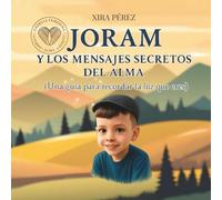 Joram y los mensajes secretos del alma: Una guía para recordar la luz que eres