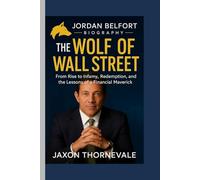 Jordan Belfort biography- The Wolf of Wall Street: From Rise to Infamy, Redemption, and the Lessons of a Financial Maverick