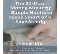Jordan Lee The 30-Day Money Mastery: Simple Habits to Spend Smart & Save Jordan Lee Multicolor