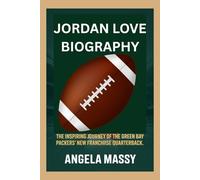 JORDAN LOVE BIOGRAPHY: THE INSPIRING JOURNEY OF THE GREEN BAY PACKERS’ NEW FRANCHISE QUARTERBACK”
