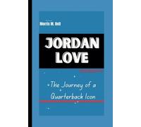 JORDAN LOVE BIOGRAPHY: The Journey of a Quarterback Icon