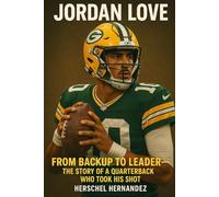 JORDAN LOVE: FROM BACKUP TO LEADER-THE STORY OF A QUARTERBACK WHO TOOK His SHOT