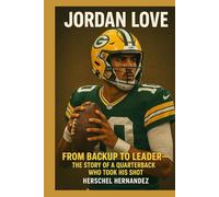 JORDAN LOVE: FROM BACKUP TO LEADER-THE STORY OF A QUARTERBACK WHO TOOK His SHOT