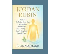 Jordan Rubin: How to Rebuild Your Gut, Strengthen Immunity, and Live by God’s Original Health Plan