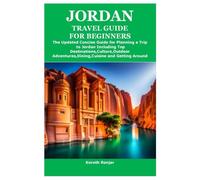 JORDAN TRAVEL GUIDE FOR BEGINNERS: The Updated Concise Guide for Planning a Trip to Jordan Including Top Destinations,Culture,Outdoor Adventures,Dining,Cuisine and Getting Around