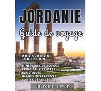 JORDANIE GUIDE DE VOYAGE 2025-2026: Visitez la Jordanie en toute confiance : informations d'entrée, conseils d'emballage, meilleurs hôtels, aventures ... spécialités culinaires et culturelles locales