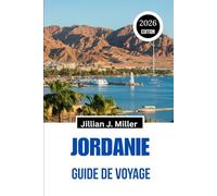 JORDANIE GUIDE DE VOYAGE 2026: Découvrez des merveilles antiques, des aventures dans le désert et une culture intemporelle au cœur du Moyen-Orient.