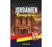 JORDANIEN REISEFÜHRER 2026: Antike Wunder, Wüstenlandschaften und zeitlose Gastfreundschaft des Nahen Ostens