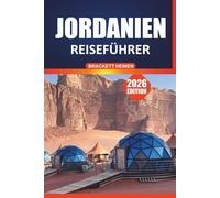 Jordanien Reiseführer 2026: Entdecken Sie die Geschichte, Kultur, Küche, Routen und Top-Attraktionen von Amman, Petra, Wadi Rum und dem Toten Meer