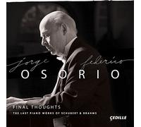 Jorge Federico Osorio - Final Thoughts: The Last Piano Works of Schubert & Brahms