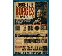 Jorge Luis Borges Explained: Labyrinths, Time, Identity, Infinity, and the Nature of Reality (Half Hour Help Art and Literature Series)