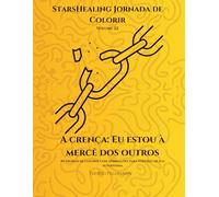 Jornada de Colorir StarsHealing - A Crença: Eu não pertenço à Terra: 40 afirmações e ilustrações para colorir para transformar crenças negativas (StarsHealing Jornada de Colorir - Crenças Limitantes)