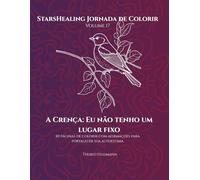 Jornada de Colorir StarsHealing A Crença: Eu não tenho um lugar fixo: 40 Afirmações & Páginas para Colorir para Transformar Crenças Limitantes (StarsHealing Jornada de Colorir - Crenças Limitantes)