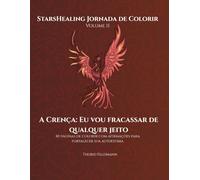 Jornada de Colorir StarsHealing A Crença: Eu vou fracassar de qualquer jeito: 40 afirmações & ilustrações para colorir para a transformação de crenças ... Jornada de Colorir - Crenças Limitantes)