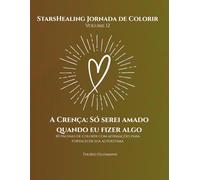 Jornada de Colorir StarsHealing A Crença: Só serei amado quando eu fizer algo: 40 Afirmações fortalecedoras & Páginas para colorir para transformar ... Jornada de Colorir - Crenças Limitantes)
