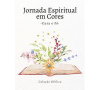 Jornada Espiritual em Cores - Cura e Fé: Livro de colorir com versículos bíblicos sobre cura, paz e renovação espiritual (Fé e Cor - Coleção Bíblica)