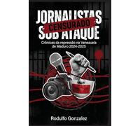 Jornalistas sob ataque: Crônicas da repressão na Venezuela de Maduro 2024-2025