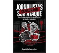 Jornalistas sob ataque: Crônicas da repressão na Venezuela de Maduro 2024-2025