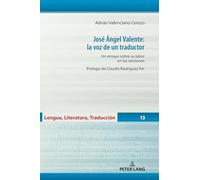 José Ángel Valente: la voz de un traductor: la voz de un traductor: Un ensayo sobre su labor en las versiones: 13 (Lengua, Literatura, Traducción)