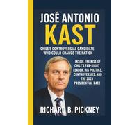 José Antonio Kast: Chile’s Controversial Candidate Who Could Change the Nation - Inside the Rise of Chile’s Far-Right Leader, His Politics, Controversies, and the 2025 Presidential Race