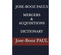 JOSE-BOOZ PAUL'S MERGERS & ACQUISITIONS DICTIONARY