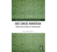 José Carlos Mariátegui: Marxism and Critique of Eurocentrism (Classic and Contemporary Latin American Social Theory)