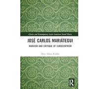 José Carlos Mariátegui: Marxism and Critique of Eurocentrism (Classic and Contemporary Latin American Social Theory)