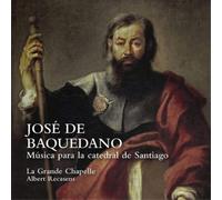 La Grande Chapelle – Albert Recasens – Jose de Baquedano: Musica para la Catedral de Santiago