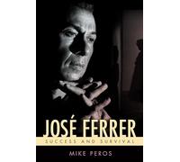 José Ferrer: Success and Survival (Hollywood Legends Series)