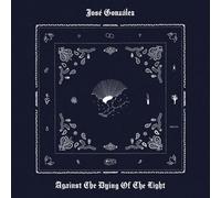 JOSE GONZALEZ - AGAINST THE DYING OF LIGHT (AMAZON UK SIGNED EXCLUSIVE)