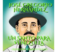 JOSÉ GREGORIO HERNÁNDEZ: UN SANTO PARA VENEZUELA: BIOGRAFÍA ILUSTRADA/EDICIÓN DE REGALO