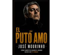 José Mourinho. El puto amo: Cómo competir cuando el mundo quiere que te rindas (Figuras e hitos deportivos)