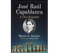 Jose Raul Capablanca : A Chess Biography