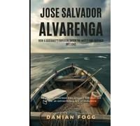 Jose Salvador Alvarenga: How a Castaway’s Survival Shook the World and Inspired Millions (A Story Worth Telling - One That Changed Everything)