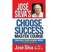 José Silva's Choose Success Master Course: Unleash Your Genius Mind Original Edition